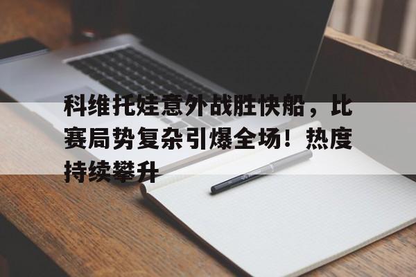  科维托娃意外战胜快船，比赛局势复杂引爆全场！热度持续攀升ayx官网登录